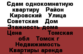 Сдам однокомнатную квартиру › Район ­ Кировский › Улица ­ Советская › Дом ­ 69 › Этажность дома ­ 10 › Цена ­ 20 000 - Томская обл., Томск г. Недвижимость » Квартиры аренда   . Томская обл.